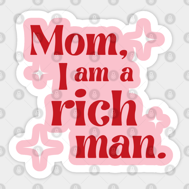 I Said Mom I Am A Rich Man Mom, I am a rich man - Mom I Am A Rich Man - Sticker | TeePublic
